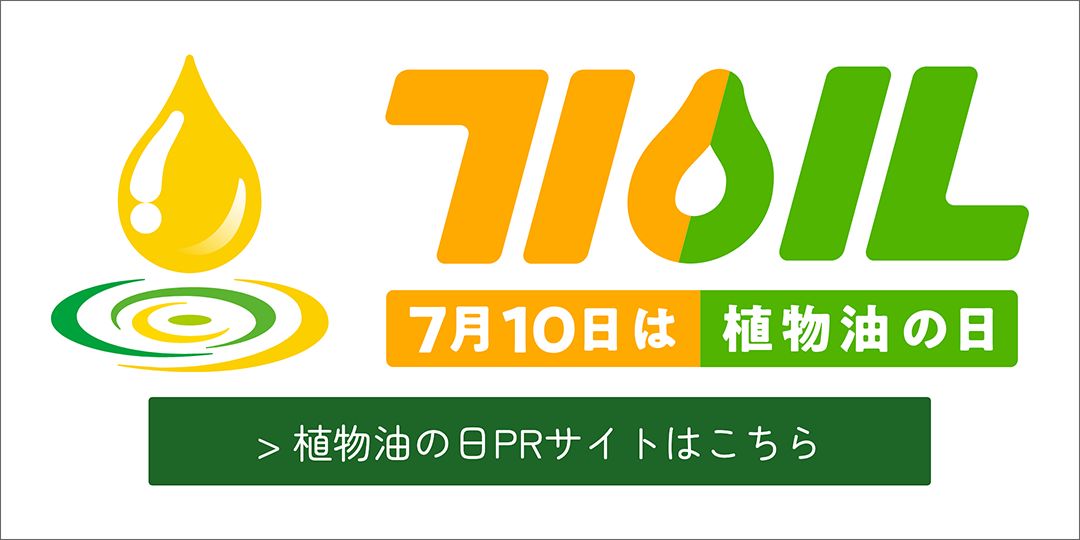 7月10日と毎月10日は、みんなのための植物油の日！そんな植物油の日を楽しめる様々な情報を発信しておりますので、ぜひご覧ください。＞植物油の日PRサイトはこちら